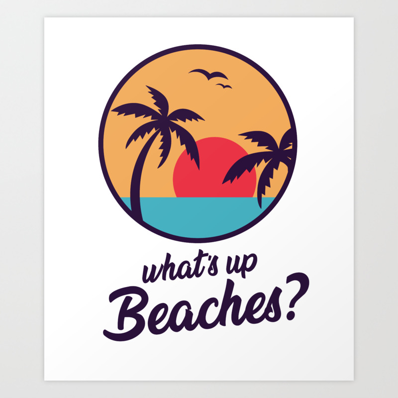 Whats Up Beaches Brooklyn 99 Art Print By Prettee Society6