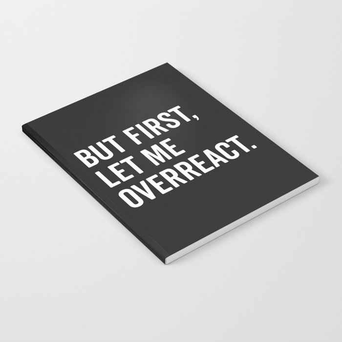 Let Me Overreact Funny Quote Notebook
