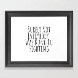 Surely Not Everybody was Kung Fu Fighting  Framed Art Print