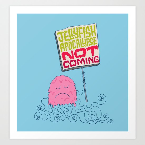 Jellyfish Apocalypse Not Coming Art Print