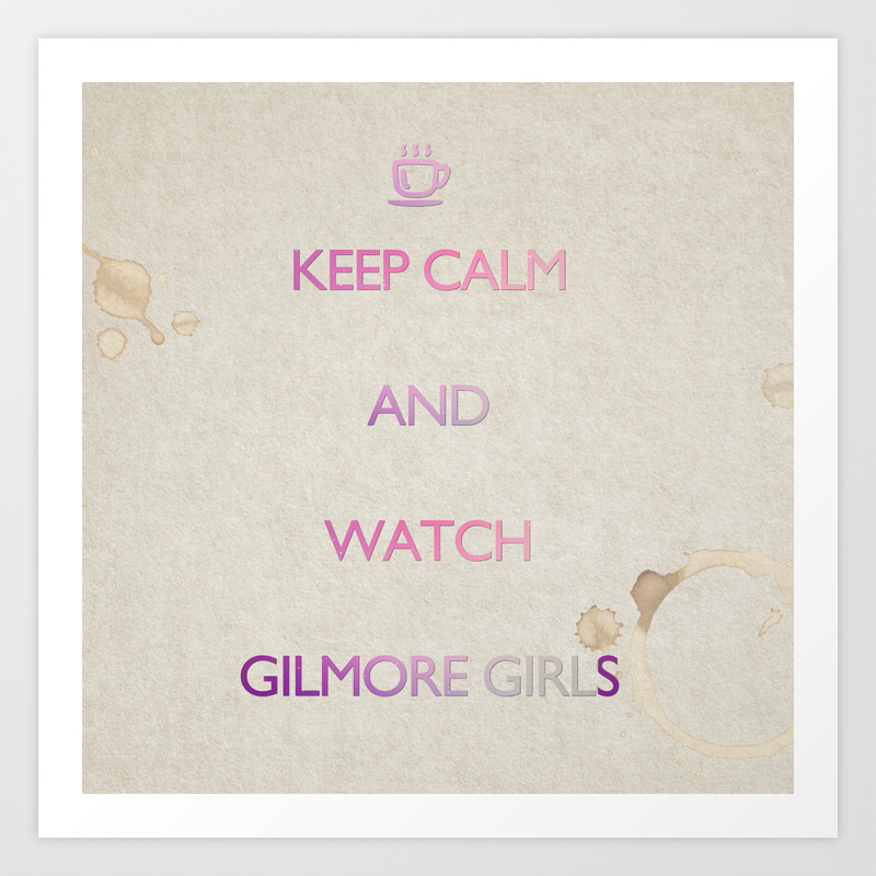 keep calm and watch gilmore girls art print by missguiguitte society6