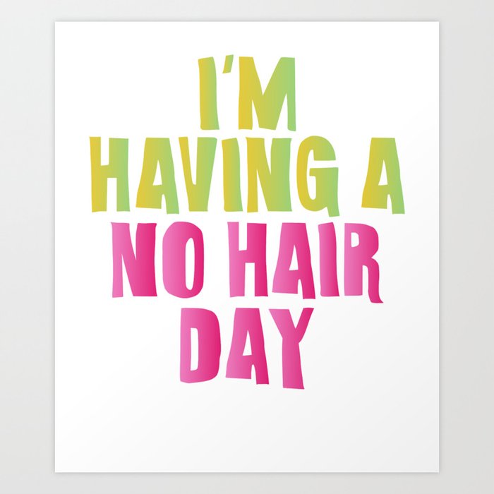 No Hair Day - I'm Have A No Hair Day Design Art Print