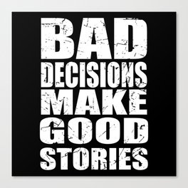 Bad Decisions Make Good Stories Canvas Print