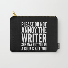 Please do not annoy the writer. She may put you in a book and kill you. (Black & White) Carry-All Pouch
