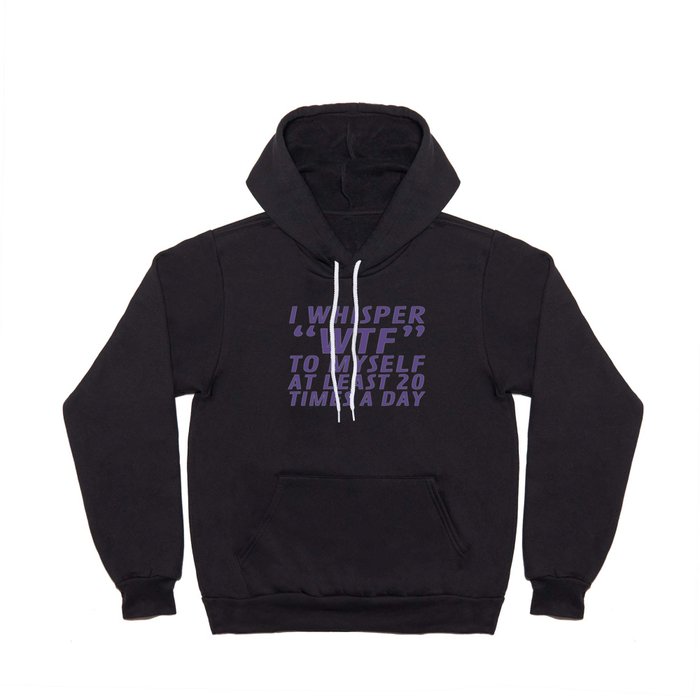 I Whisper WTF to Myself at Least 20 Times a Day (Ultra Violet) Hoody