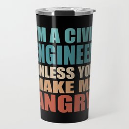 I'm a Civil Engineer Unless You Make Me Angry Travel Mug