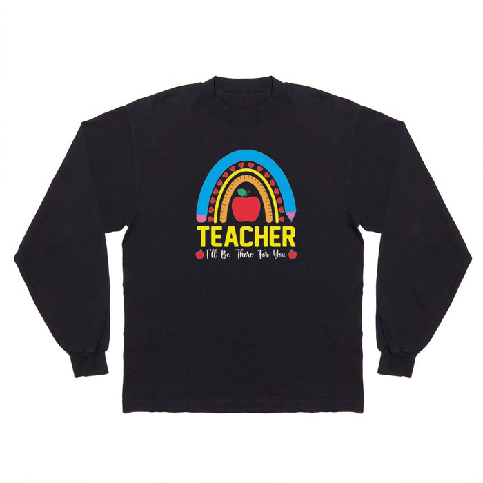 Teacher I will be there for you Long Sleeve T Shirt