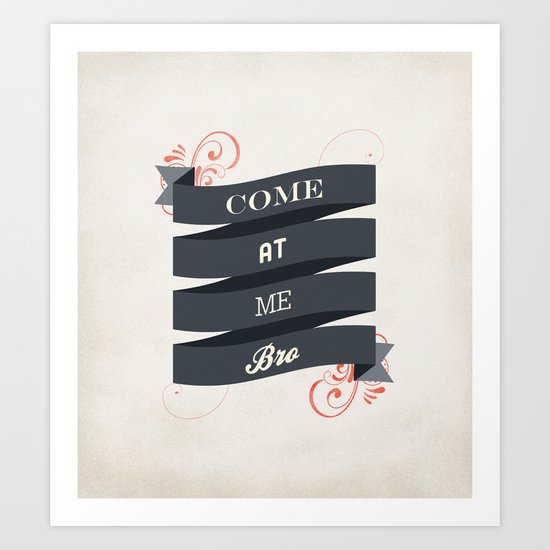 Come At Me Bro! Art Print
