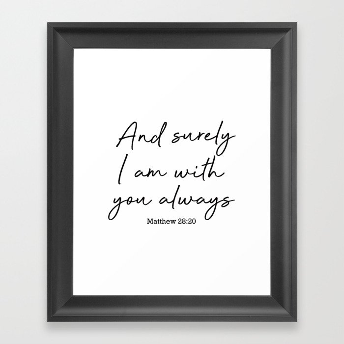 And surely I am with you always. Matthew 28:20 Framed Art Print