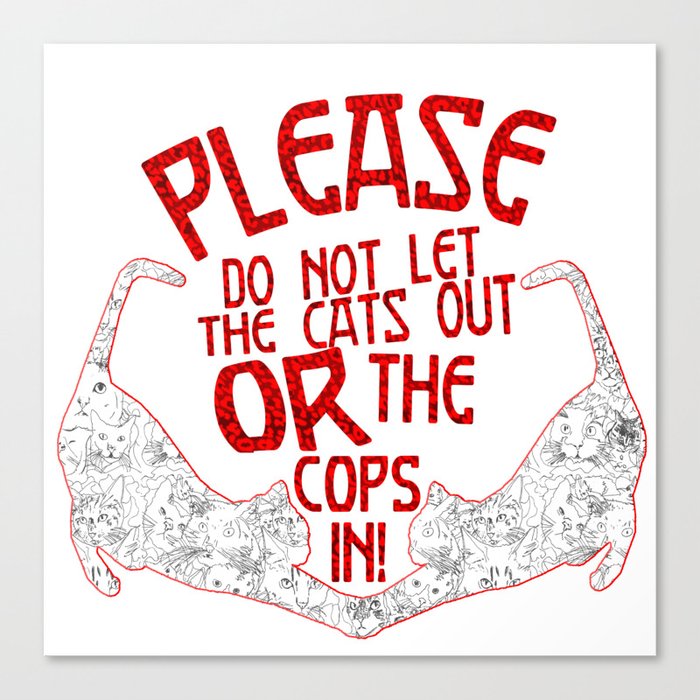 Please Don T Let The Cats Out Or The Cops In Canvas Print By