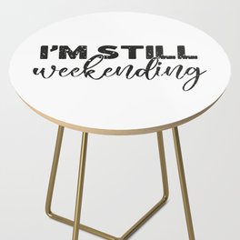 I'm Still Weekending Funny Side Table