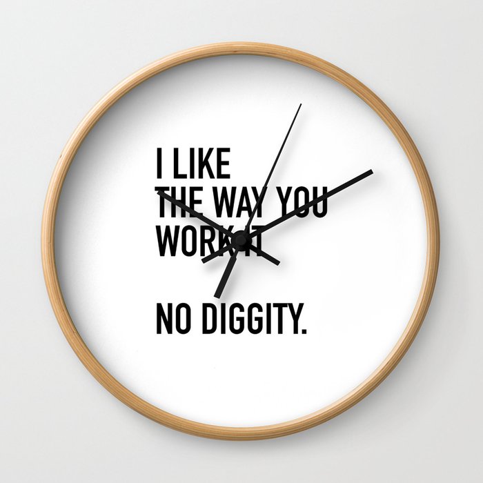I Like The Way You Work It No Diggity Wall Clock