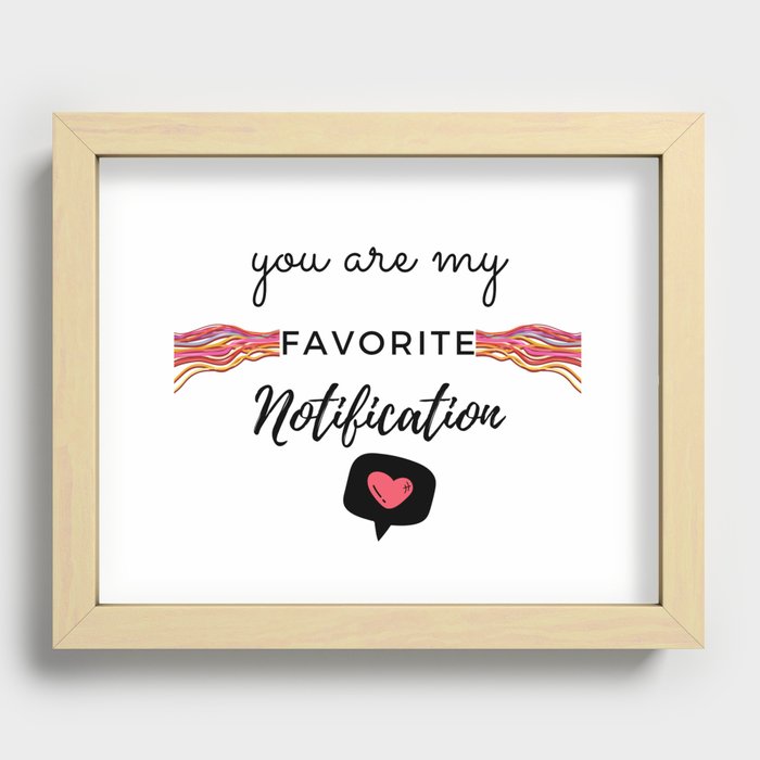 You are my FAVORITE Notification | Valentines Special Recessed Framed Print