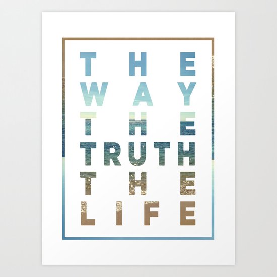 The Way; The Truth; The Life Art Print