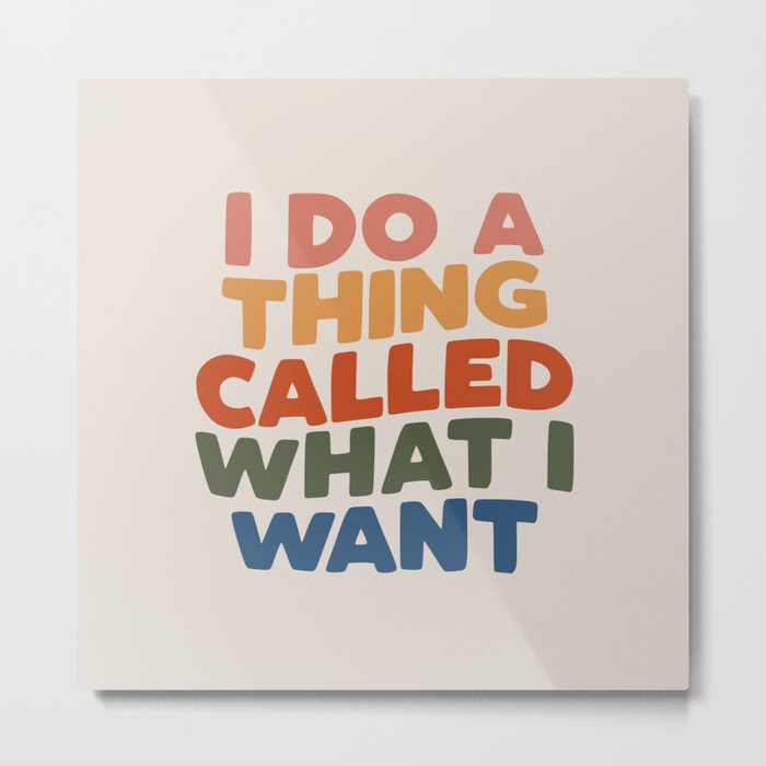 I Do a Thing Called What I Want I Do a Thing Called What I Want Metal Print