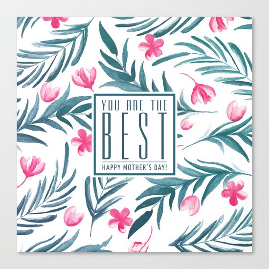 You are the best, Happy Mothers's Day! Canvas Print