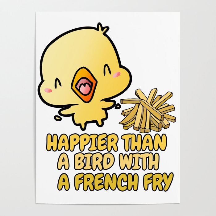 Happier than a bird with a French Fry Poster