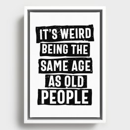 Weird Being Same Age As Old People Framed Canvas