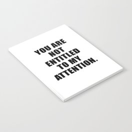 YOU ARE NOT ENTITLED TO MY ATTENTION. Notebook