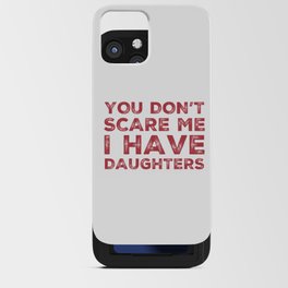 You Don't Scare Me I Have Daughters. Funny Dad Joke Quote. iPhone Card Case