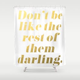 Don't be like the rest of them darling Gold Shower Curtain