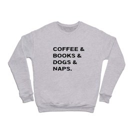 Coffee and books and dogs and naps. Crewneck Sweatshirt