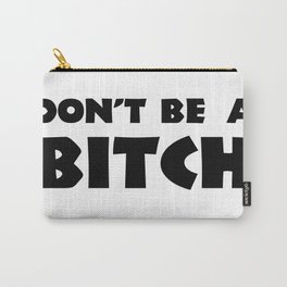 Don't Be A Bitch Carry-All Pouch