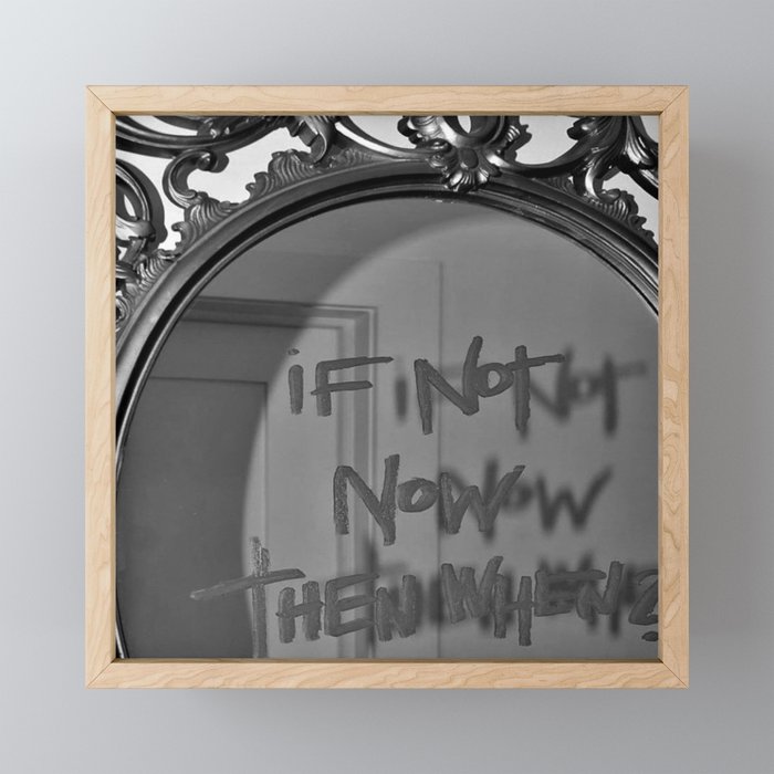 If Not Now Then When? motivational mirror on the wall black and white photography - photographs Framed Mini Art Print
