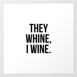 They Whine, I Wine Art Print