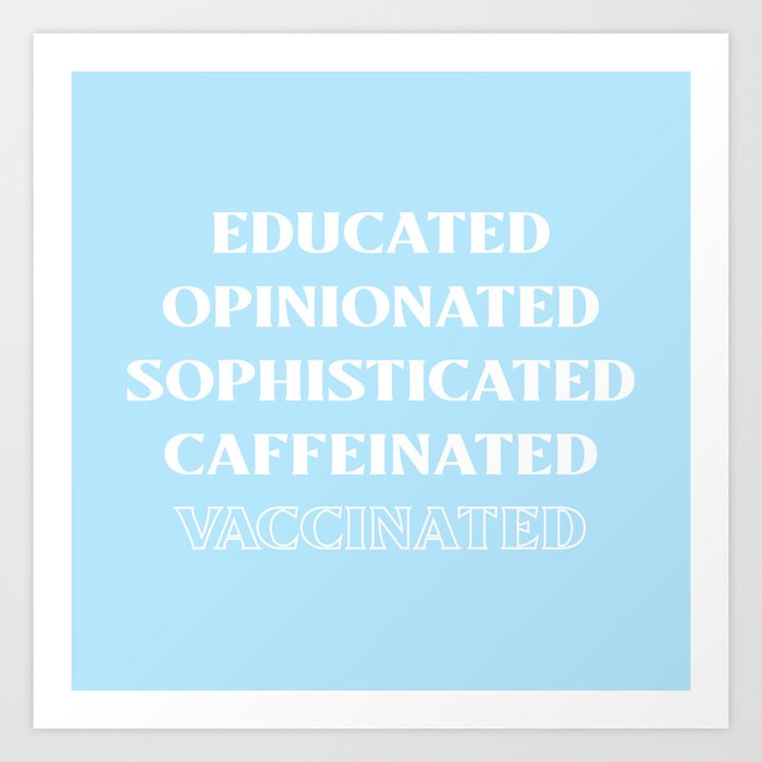 I Am...Educated, Opinionated, Sophisticated, Caffeinated, Vaccinated Typography Art Print
