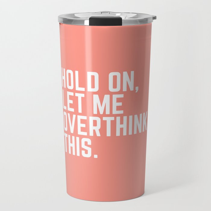 Hold On Let Me Overthink This | Coral  Travel Mug