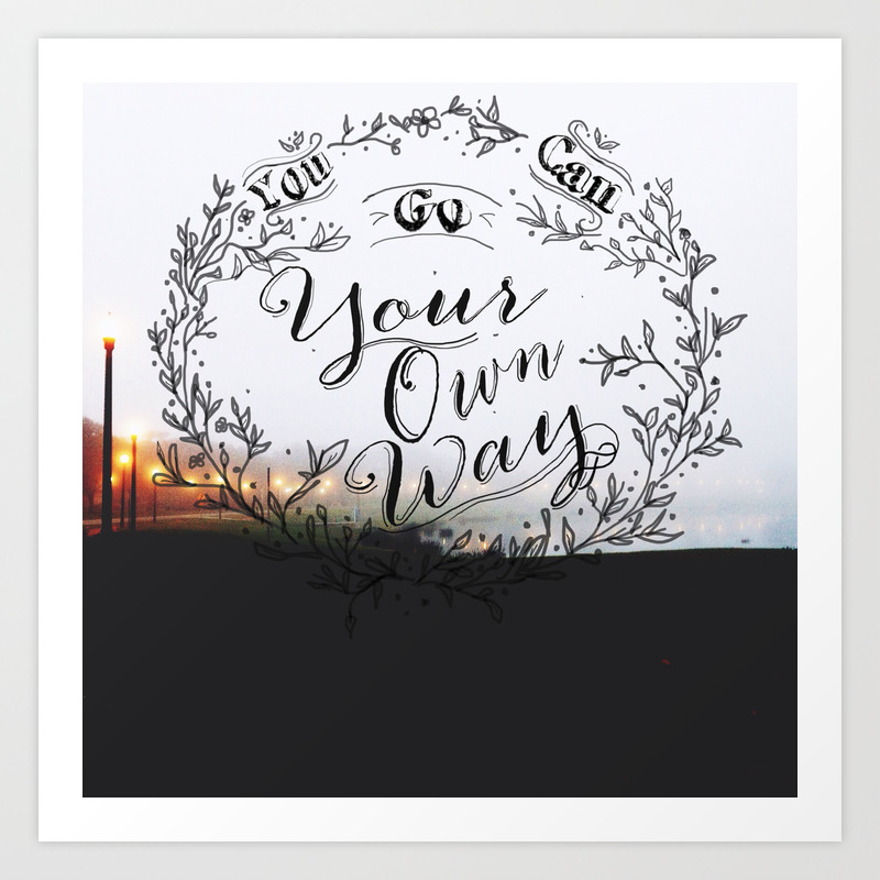 Go Your Own Way Art Print By Christinewilsondesign Society6