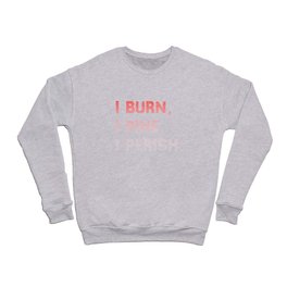 I burn, I pine, I perish. Crewneck Sweatshirt