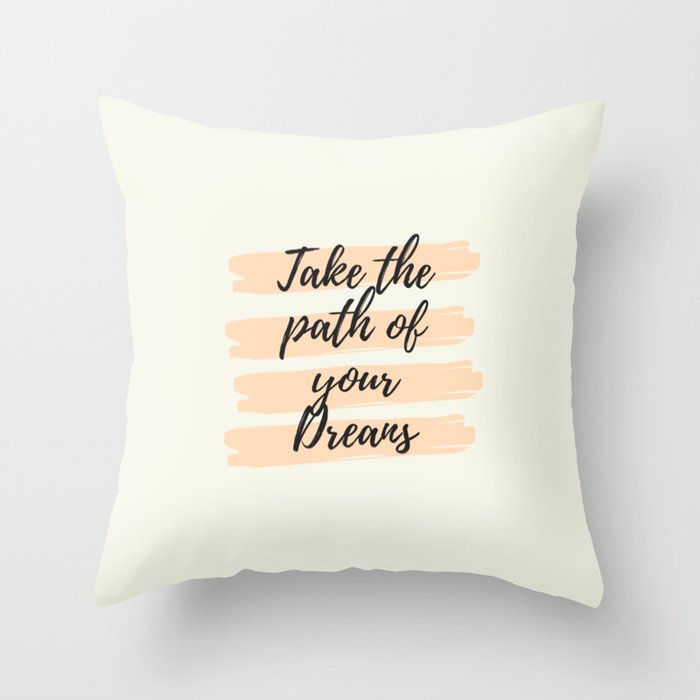 Take the path of your dreams, Inspirational, Motivational, Empowerment Throw Pillow