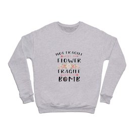Not Fragile Like A Flower Fragile Like A Bomb Feminist gift T-Shirt Crewneck Sweatshirt