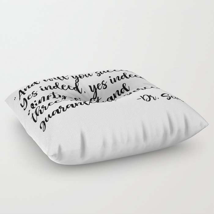 And will you succeed? Yes indeed, yes indeed! Floor Pillow