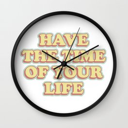 have the time of your life Wall Clock