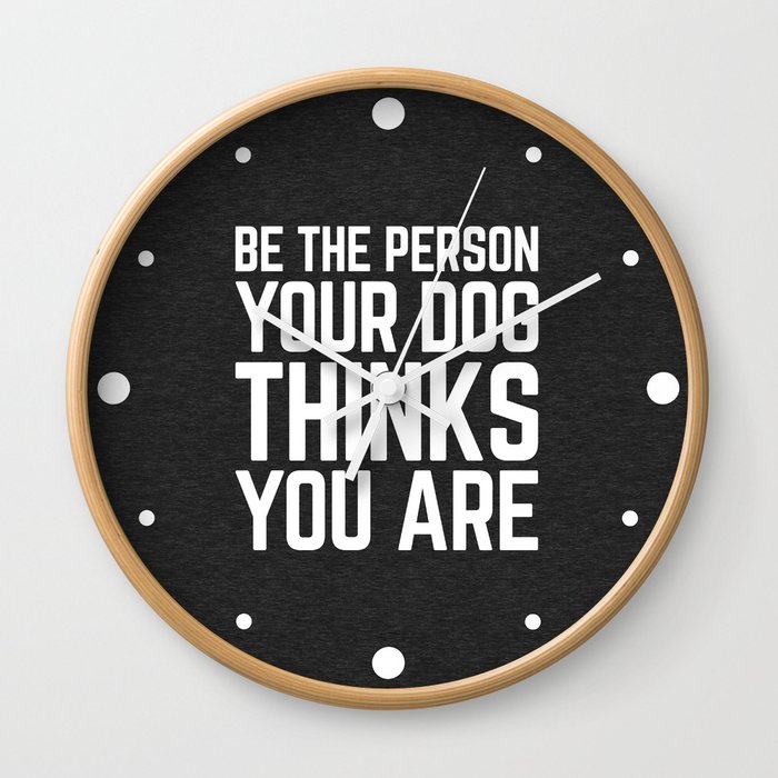 Be The Person Dog Funny Quote Wall Clock