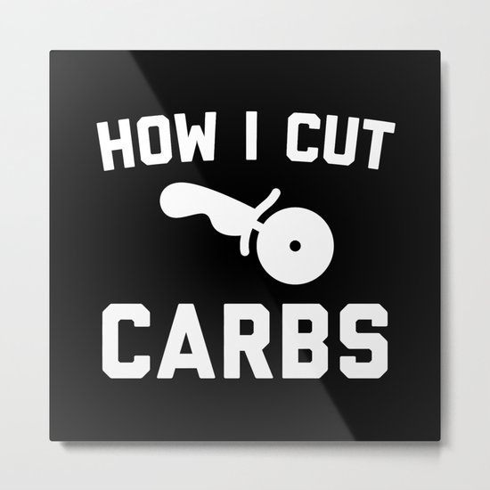 Cut Carbs Funny Quote Metal Print