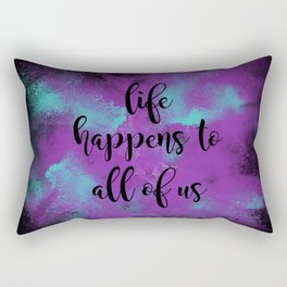 Life happens to all of us Rectangular Pillow