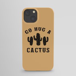 Go Hug A Cactus Funny Sarcastic Offensive Quote iPhone Case