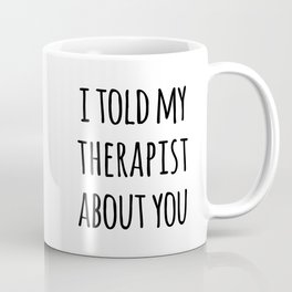 Told My Therapist Funny Quote Mug