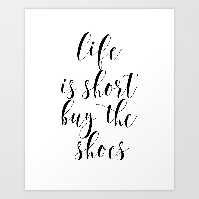 Life Is Short Buy The Shoes, Shoes Poster, Fashion Quote, Funny Quote,  Minimalist Art Art Print by Forever Art Studio | Society6
