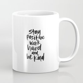Stay Positive. Work Hard. Be Kind. Coffee Mug