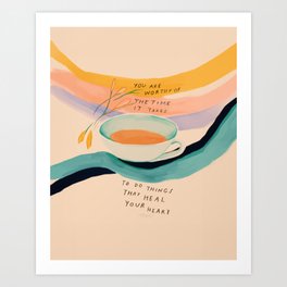 You are worthy of the time it takes to do the things that heal your heart - cup of tea art Art Print