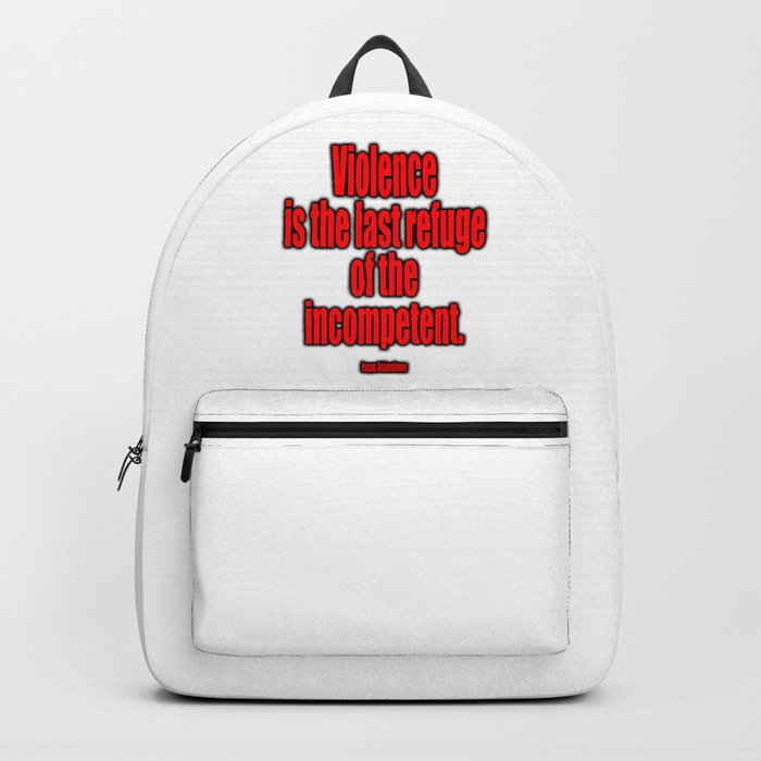 Violence is the last refuge of the incompetent. Isaac Asimov Backpack