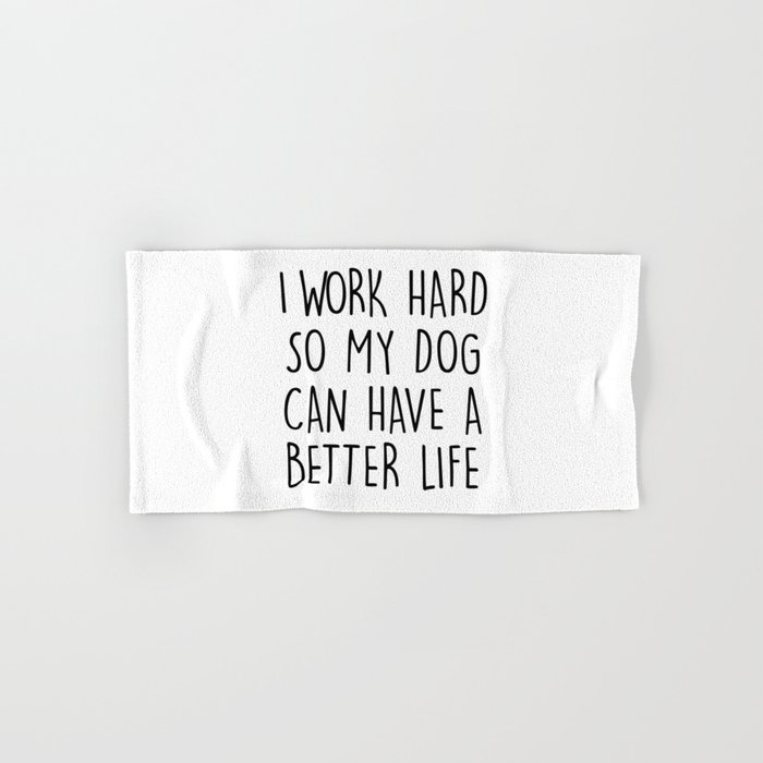 I WORK HARD SO MY DOG CAN HAVE A BETTER LIFE Hand & Bath Towel