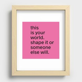 This is your world. Shape it or someone else will. Recessed Framed Print