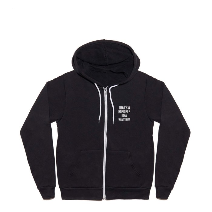 That's a Horrible Idea. What Time Funny Gift Full Zip Hoodie
