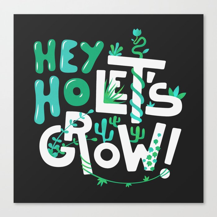 Hey ho ! Let's grow ! Canvas Print